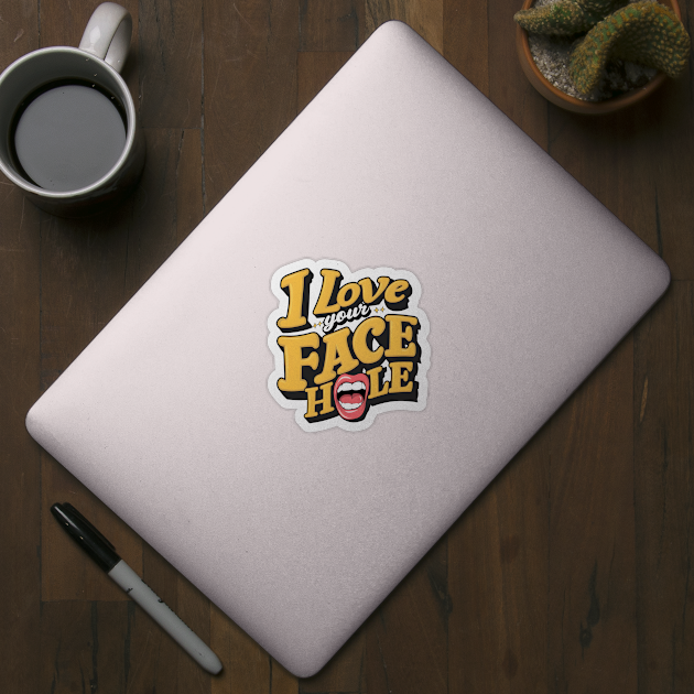 I love your face hole fun humorous pun tee funny saying by Inkspire Apparel designs